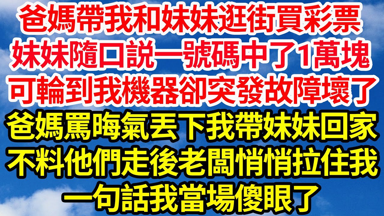 爸媽帶我和妹妹逛街買彩票，妹妹隨口説一號碼中了1萬塊，可輪到我機器卻突然故障壞了，爸媽罵晦氣丟下我帶妹妹回家，不料他們走後老闆悄悄拉住我，一句話我當場傻眼了||笑看人生情感生活