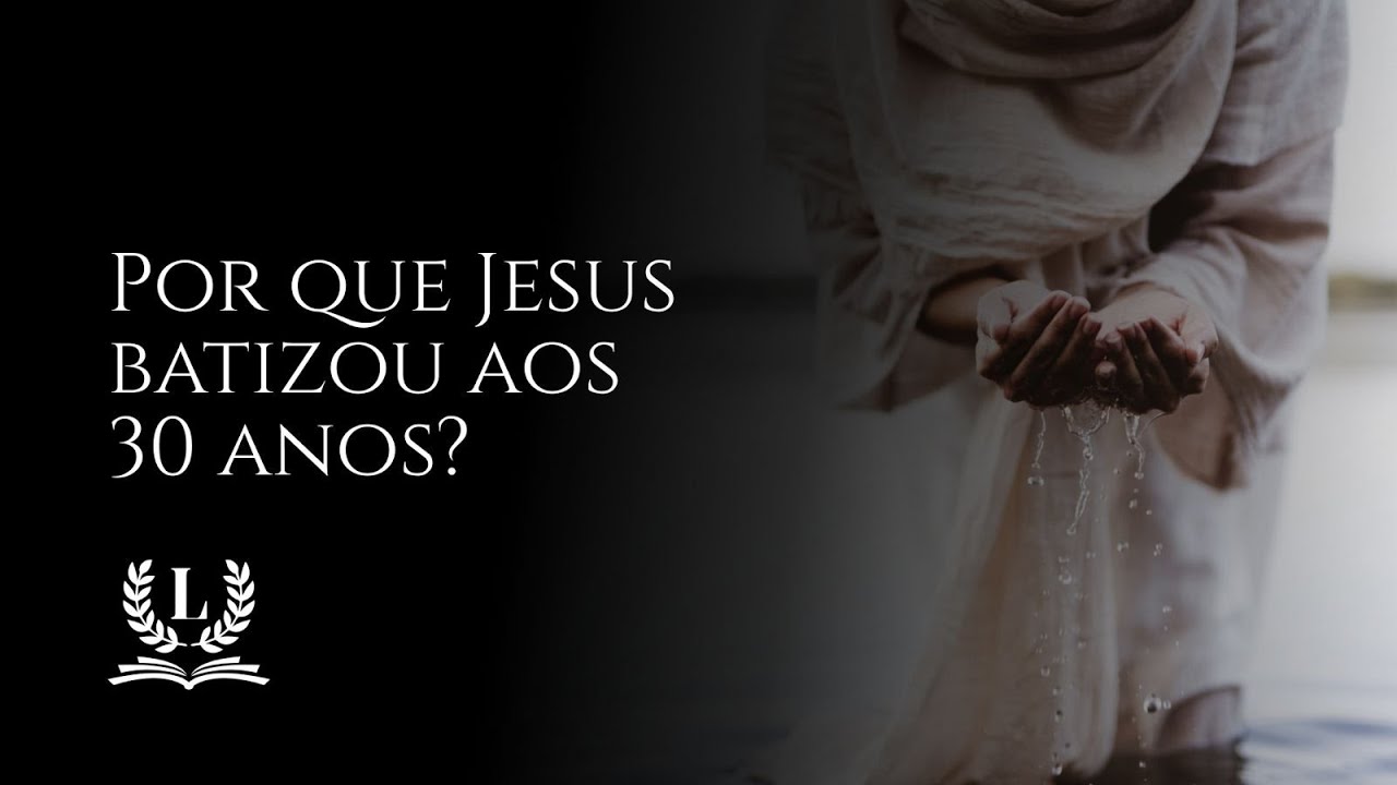 Por que Jesus batizou aos 30 anos? Por que que as igrejas dizem para batizar aos 12?!