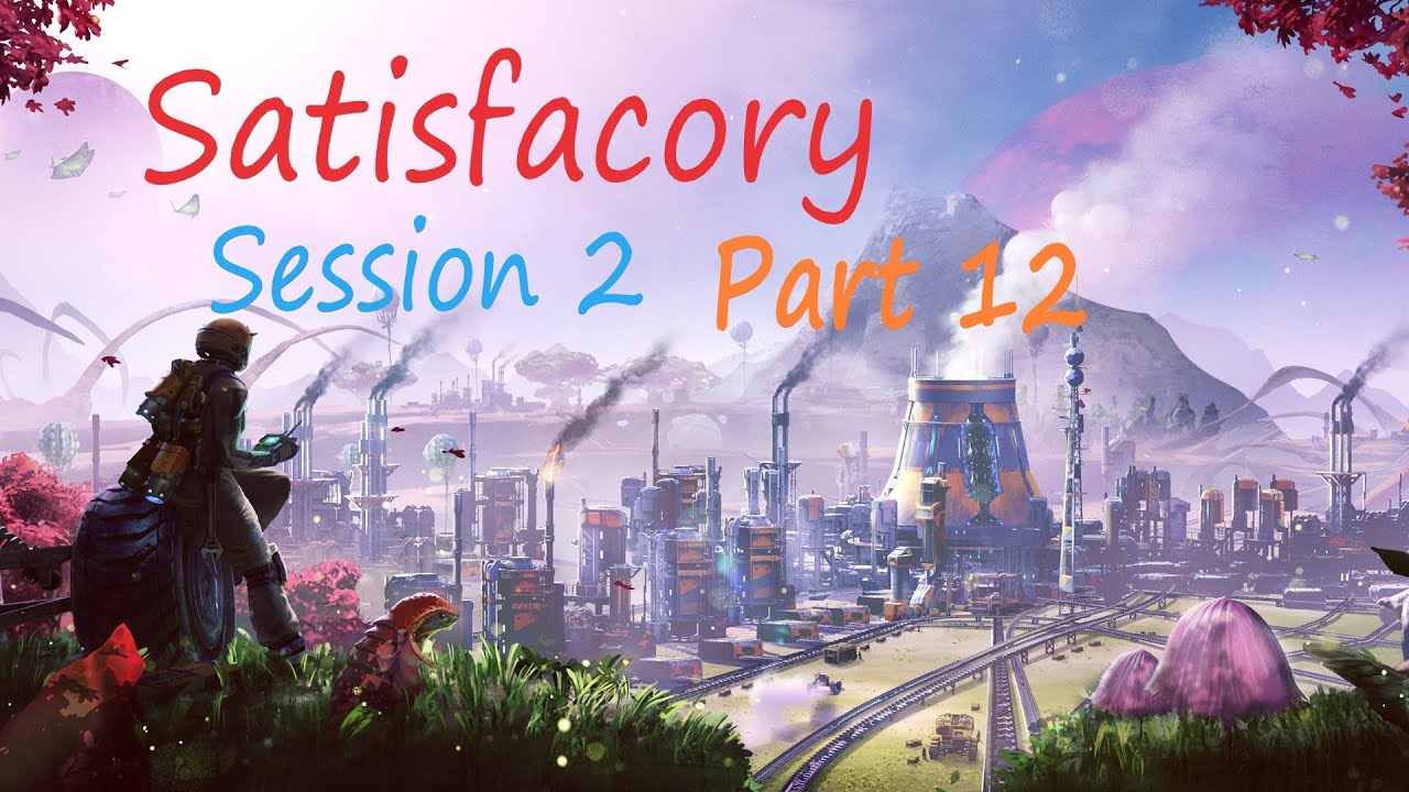 SatisFactory Session 2   Part 12 No Commentary