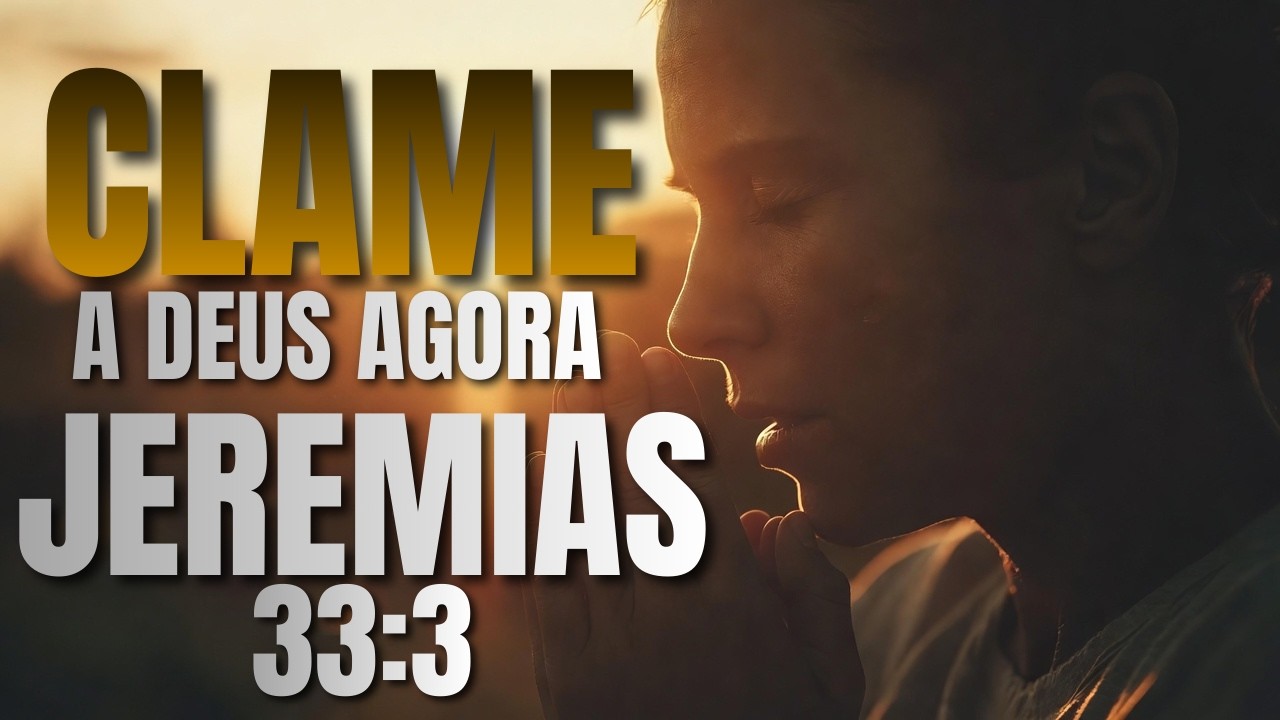 CLAME A DEUS AGORA – ELE VAI RESPONDER (ORAÇÃO PODEROSA DE JEREMIAS 33:3)