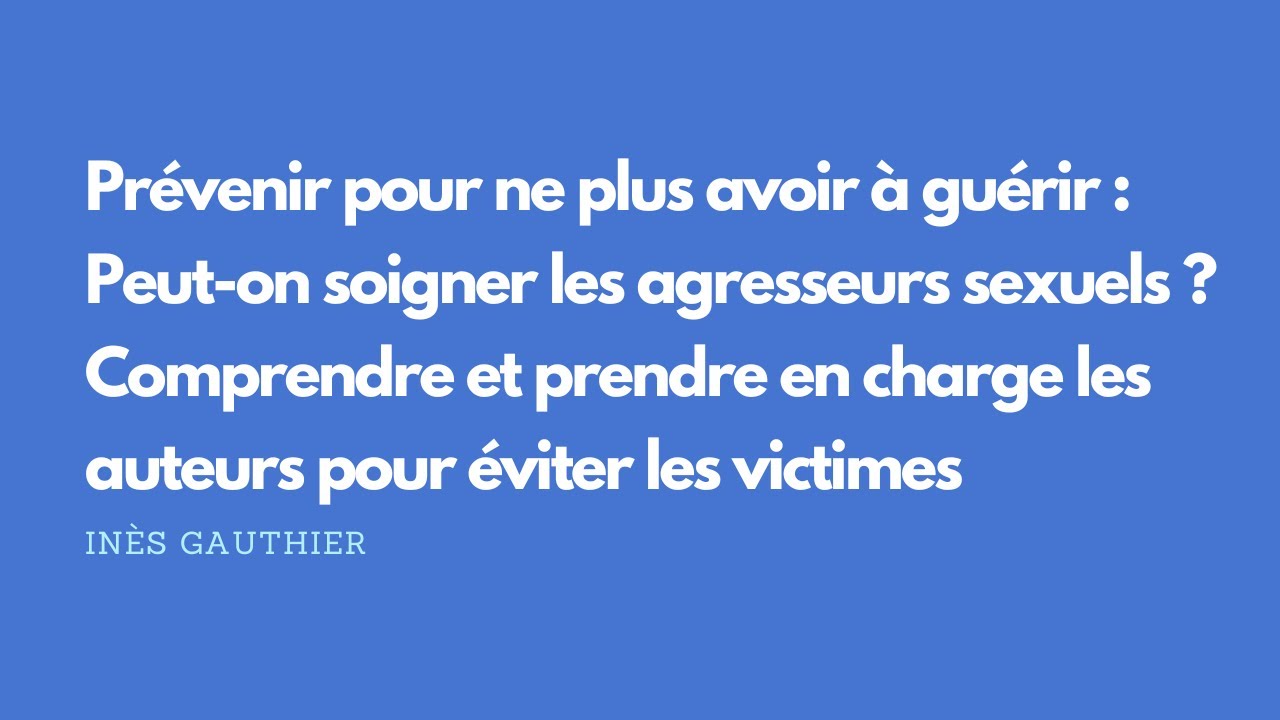 Prévenir pour ne plus avoir à guérir : Peut-on soigner les agresseurs sexuels ?