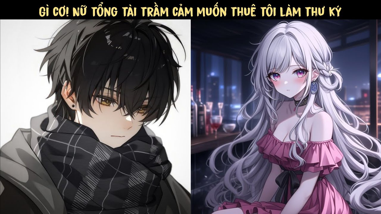 [ Nguyên Anh ] TẬP 2 - Gì cơ! Nữ tổng tài trầm cảm muốn thuê tôi làm thư ký