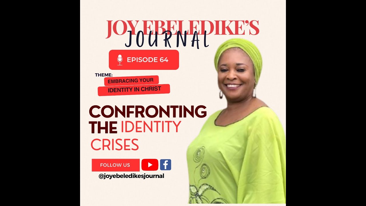 JOY EBELEDIKE'S JOURNAL - EPISODE 64 - CONFRONTING THE IDENTITY CRISES