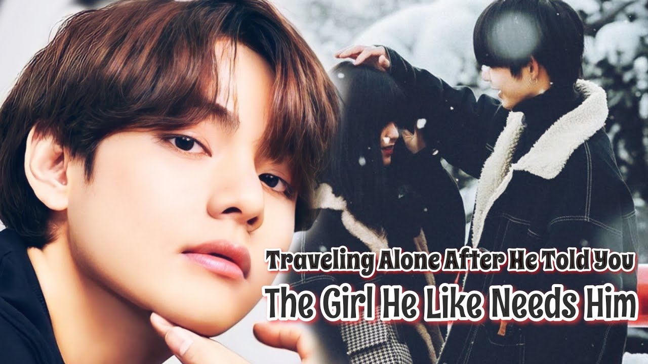Traveling Alone After He Told You That The Girl He Likes Needs Him|• Kim Taehyung oneshot