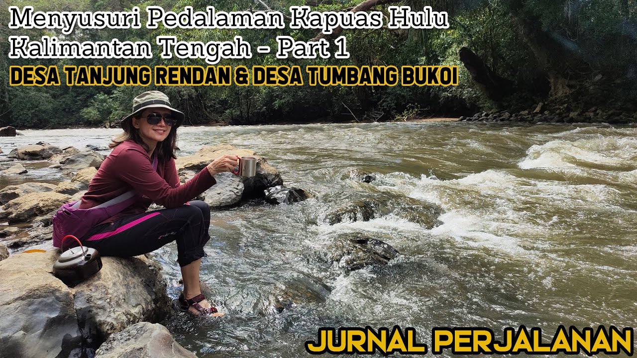 MENYUSURI PEDALAMAN KAPUAS HULU KALIMANTAN TENGAH -PART 1 DESA TANJUNG RENDAN & DESA TUMBANG BUKOI