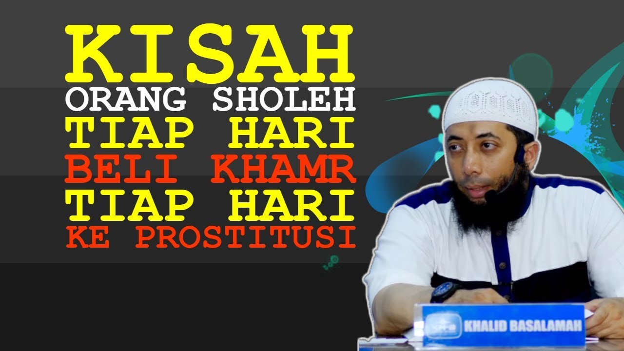 Kisah ORANG SHOLEH, tiap hari beli KHAMR, tiap hari ke PROSTITUSI | Ustadz Khalid Basalamah(KhB)