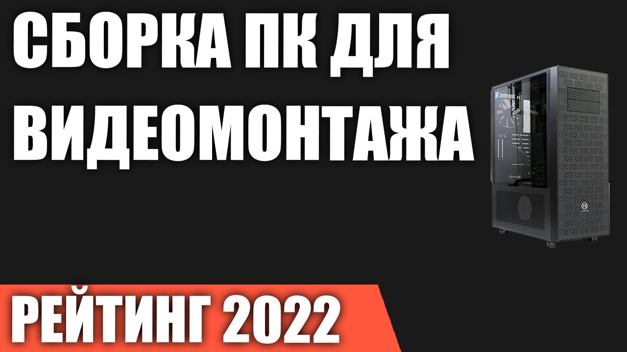 Сборка ПК для видеомонтажа. Мощный компьютер для монтажа и обработки видео