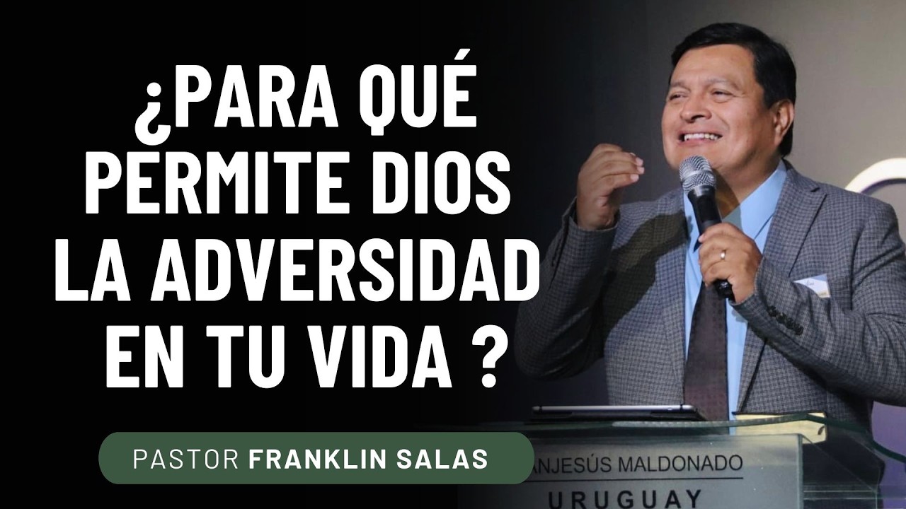 ¿PARA QUÉ PERMITE DIOS LA ADVERSIDAD EN TU VIDA ? Pastor Franklin Salas.