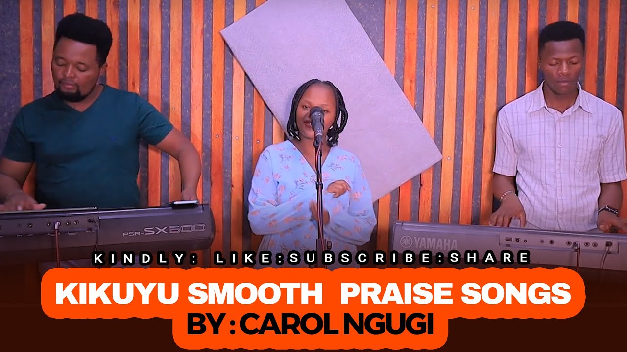 KIKUYU SMOOTH PRAISE SONGS - CAROL NGUGI