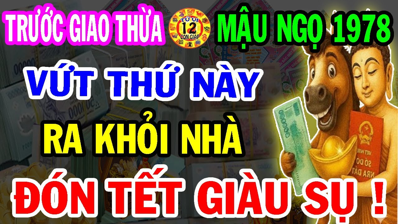 Hé Lộ Bí Mật Cực Sốc: Mậu Ngọ 1978 Vứt Ngay 5 Vật Này Ra Khỏi Nhà Sẽ GIÀU LÊN TRÔNG THẤY Ăn Tết To