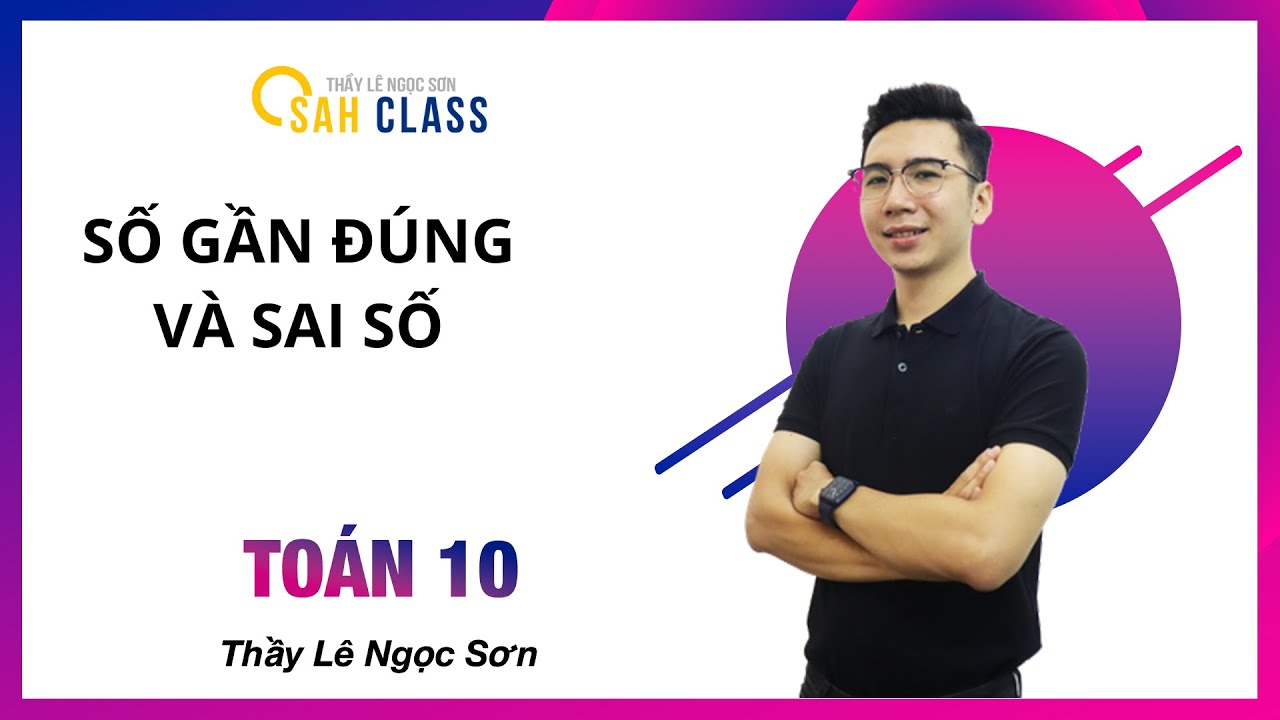 SỐ GẦN ĐÚNG VÀ SAI SỐ | ĐẠI SỐ 10 | THẦY LÊ NGỌC SƠN