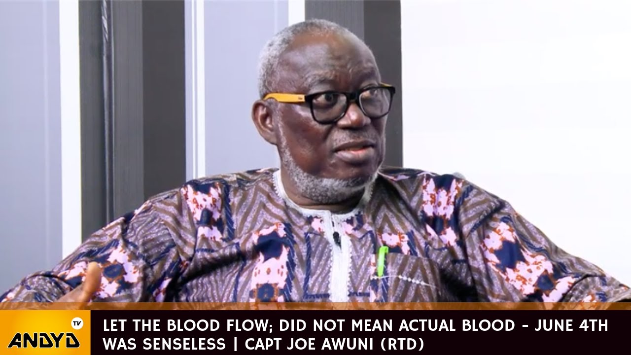 Let the Blood Flow; did not mean actual blood - June 4th was Senseless | Capt Joe Awuni (Rtd)