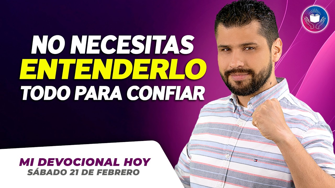 MI DEVOCIONAL HOY - SÁBADO 21 DE FEBRERO – No necesitas entenderlo todo para confiar