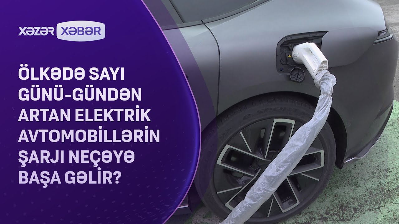 Ölkədə sayı günü-gündən artan elektrik avtomobillərin şarjı neçəyə başa gəlir?
