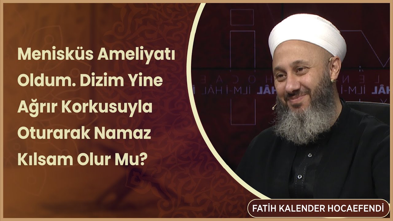 Menisküs Ameliyatı Oldum. Dizim Yine Ağrır Korkusuyla Oturarak Namaz Kılsam Olur Mu?