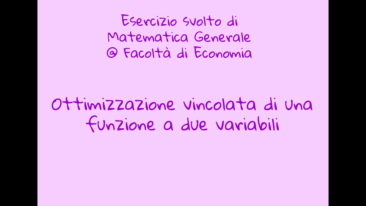 Esercizio Matematica Generale - 14 - Ottimizzazione vincolata di funzione a due variabili