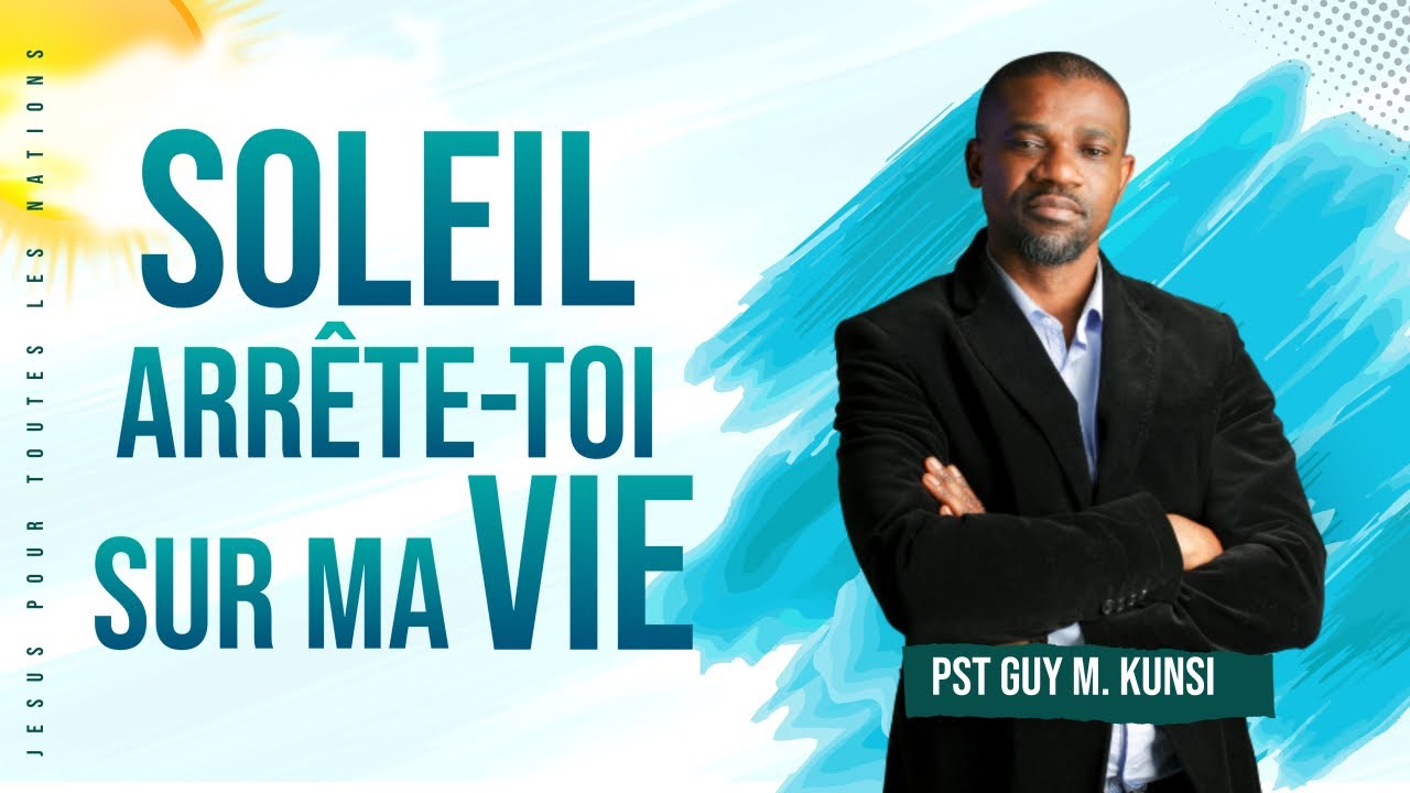 Soleil, arrête-toi sur ma vie | Pst Guy M. KUNSI