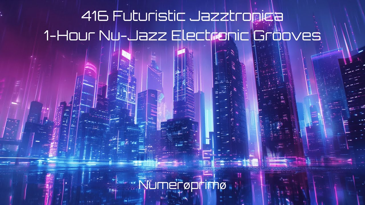 416 Futuristic Jazztronica✨ | 1-Hour Nu-Jazz Electronic Grooves