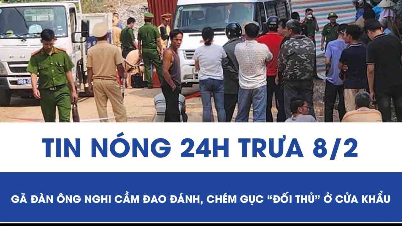 Trưa 8/2: Gã đàn ông nghi cầm đao chém gục “đối thủ” ngay tại cửa khẩu, camera ghi cảnh kinh hoàng