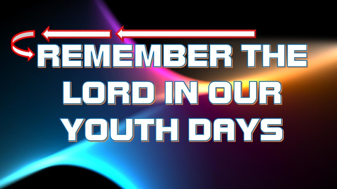REMEMBER THE LORD IN OUR YOUTH DAYS / BRO JOHN PHILIP CONTILLO