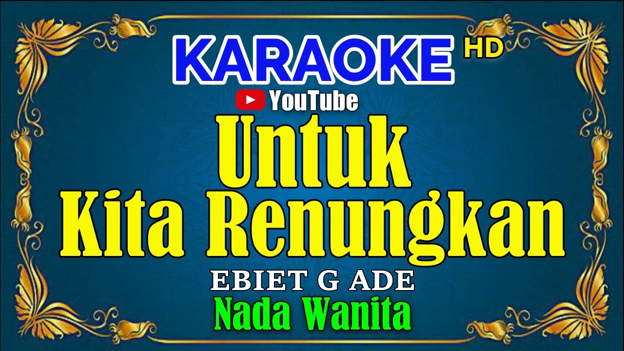 UNTUK KITA RENUNGKAN - Ebiet G ade [ KARAOKE HD ] Nada Wanita