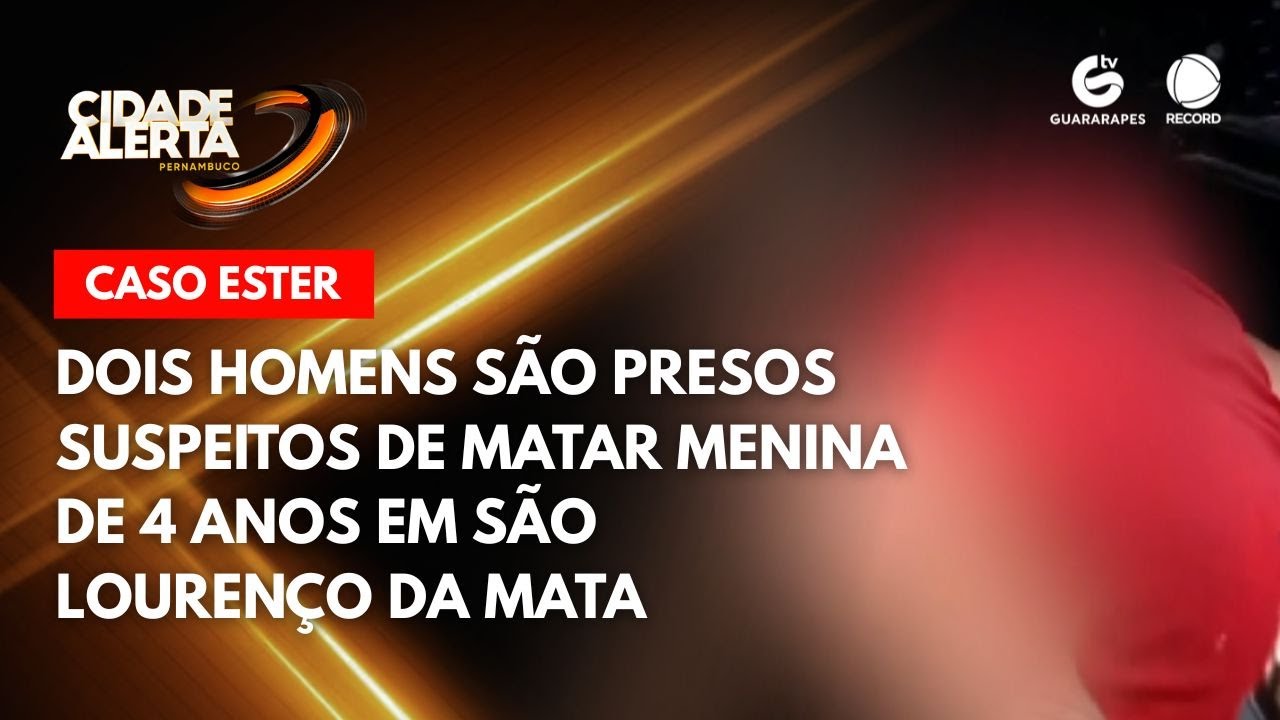 Dois homens são presos suspeitos de matar menina de 4 anos em São Lourenço da Mata