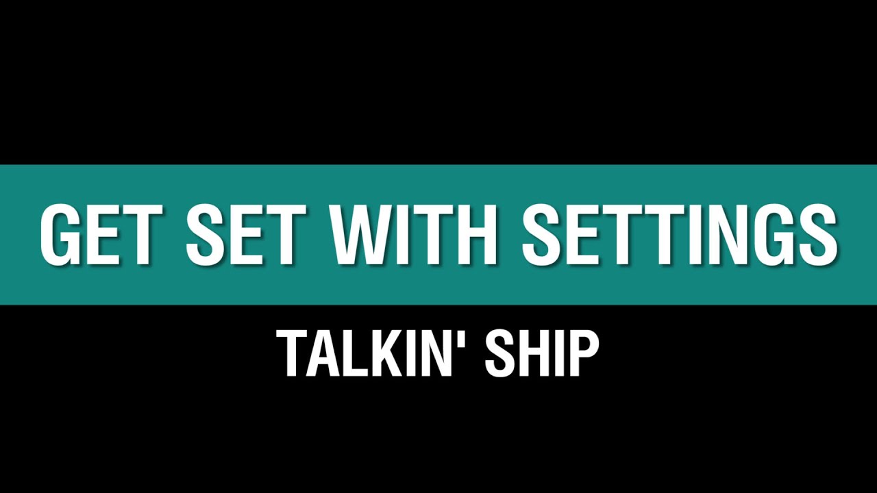 Talkin' Ship -  Get Set With Settings