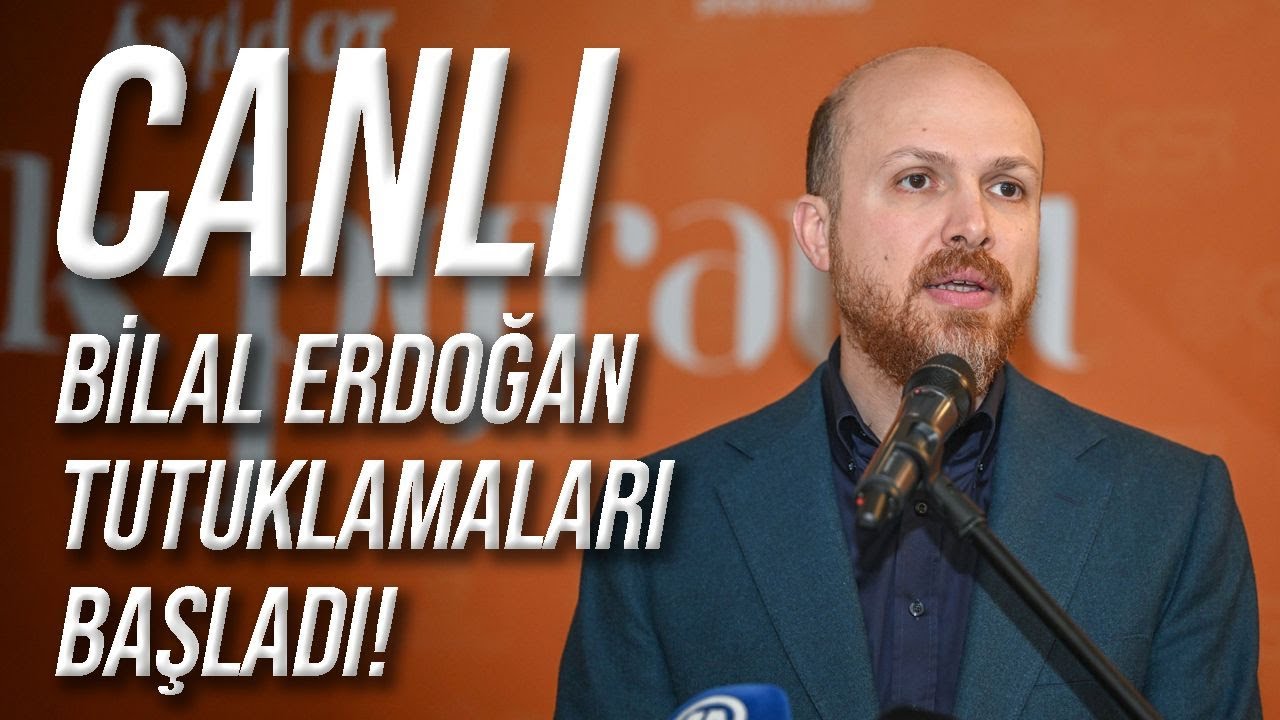 CANLI / Bilal Erdoğan Tutuklamaları Başladı