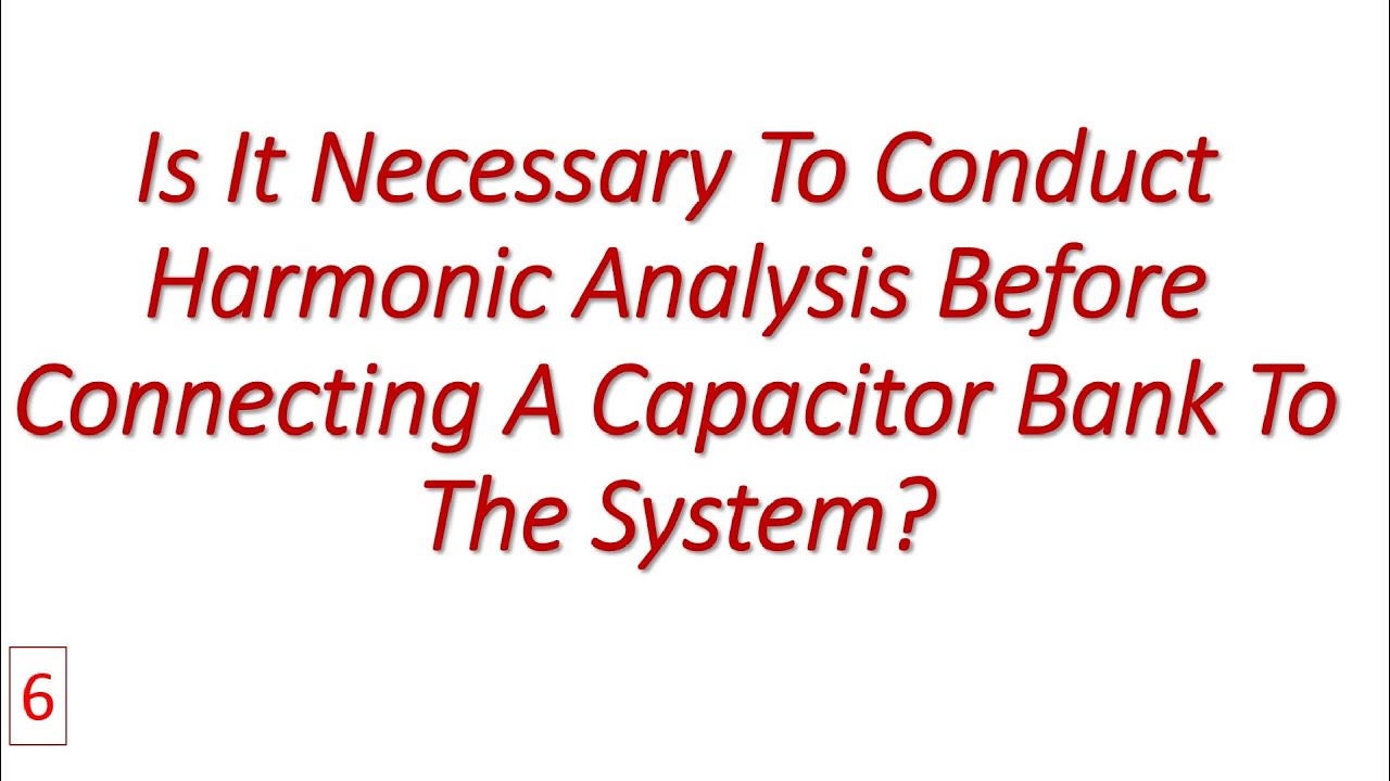 Is it necessary to conduct Harmonic study before connecting capacitor bank to the system?