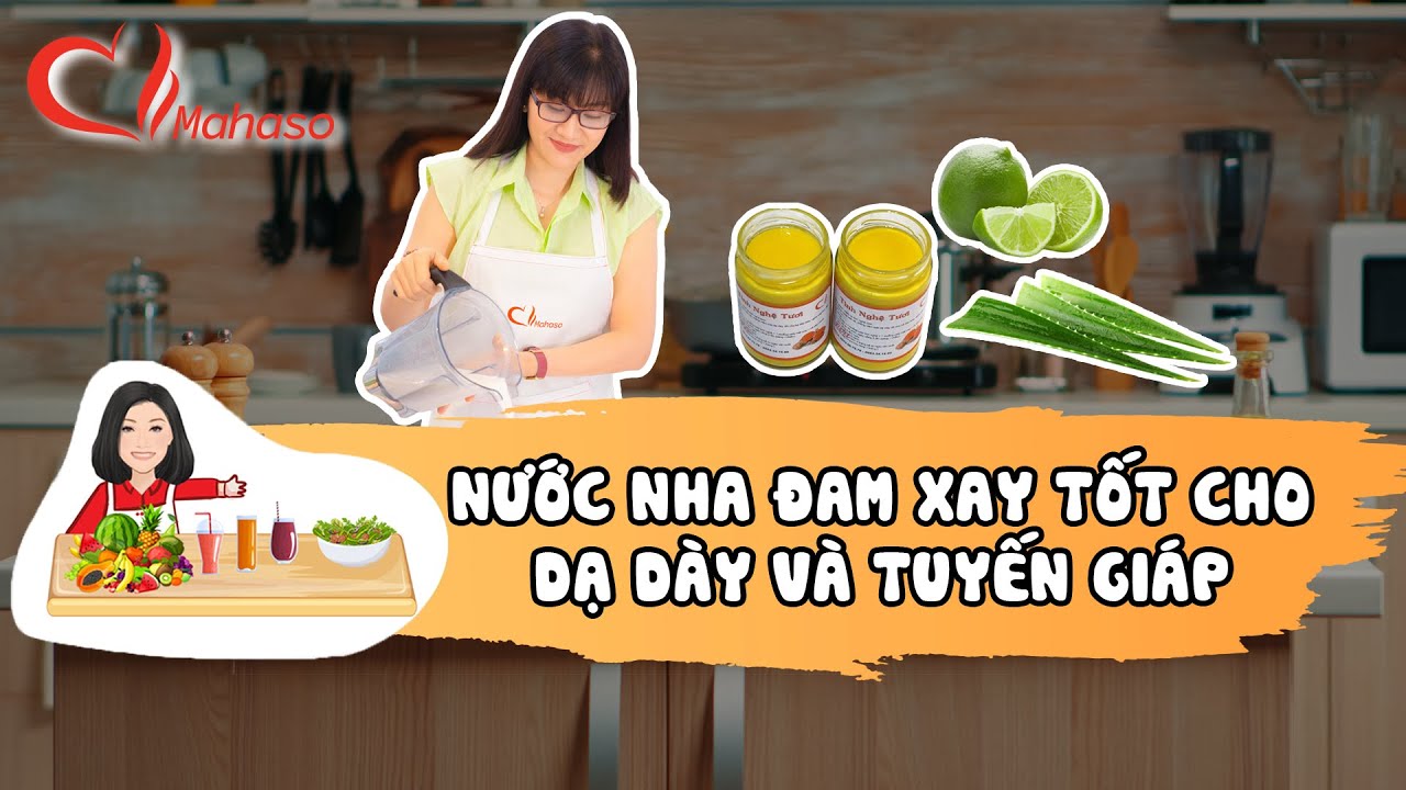 Nước nha đam xay tốt cho dạ dày và tuyến giáp