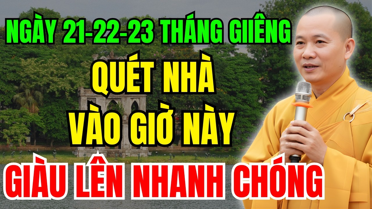 NGÀY 21-22-23 THÁNG GIIÊNG - QUÉT NHÀ ĐÚNG 2 GIỜ HOÀNG ĐẠO NÀY, TIỀN BẠC HANH THÔNG, TÀI LỘC ĐẦY NHÀ