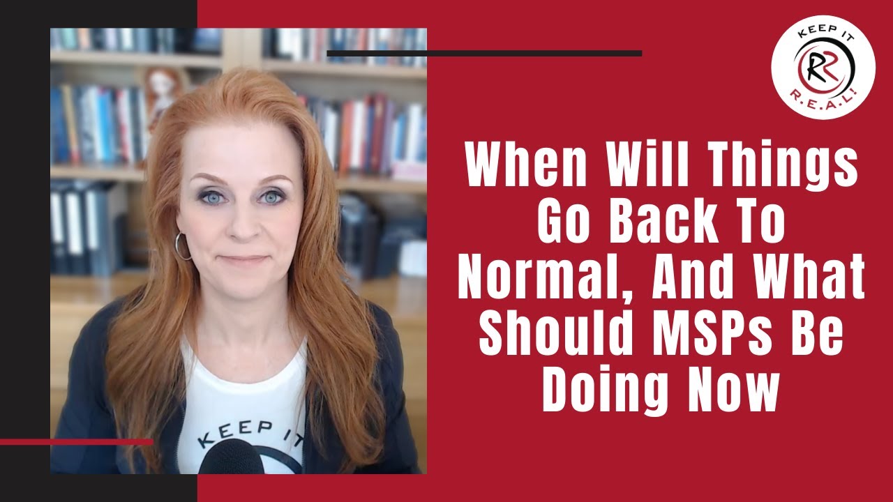When Will Things Go Back To Normal, And What Should MSPs Be Doing Now