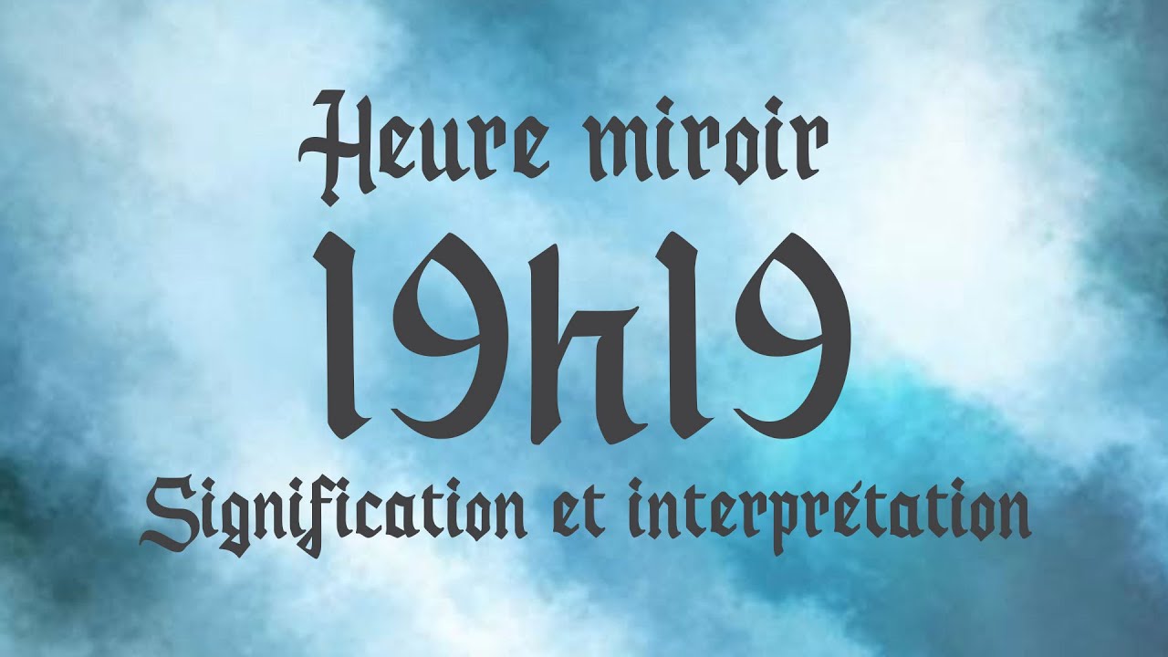 🔮 HEURE MIROIR 19h19 - Signification et Interprétation angélique