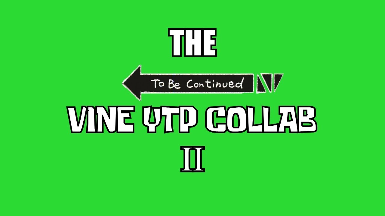 The To Be Continued... Vine YTP Collab II