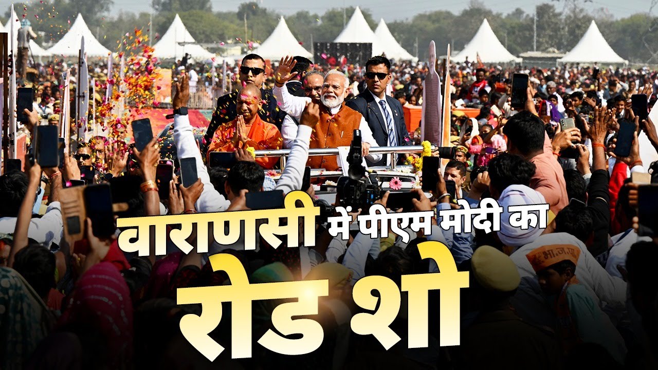 LIVE: PM Modi holds a dynamic roadshow in Varanasi, Uttar Pradesh