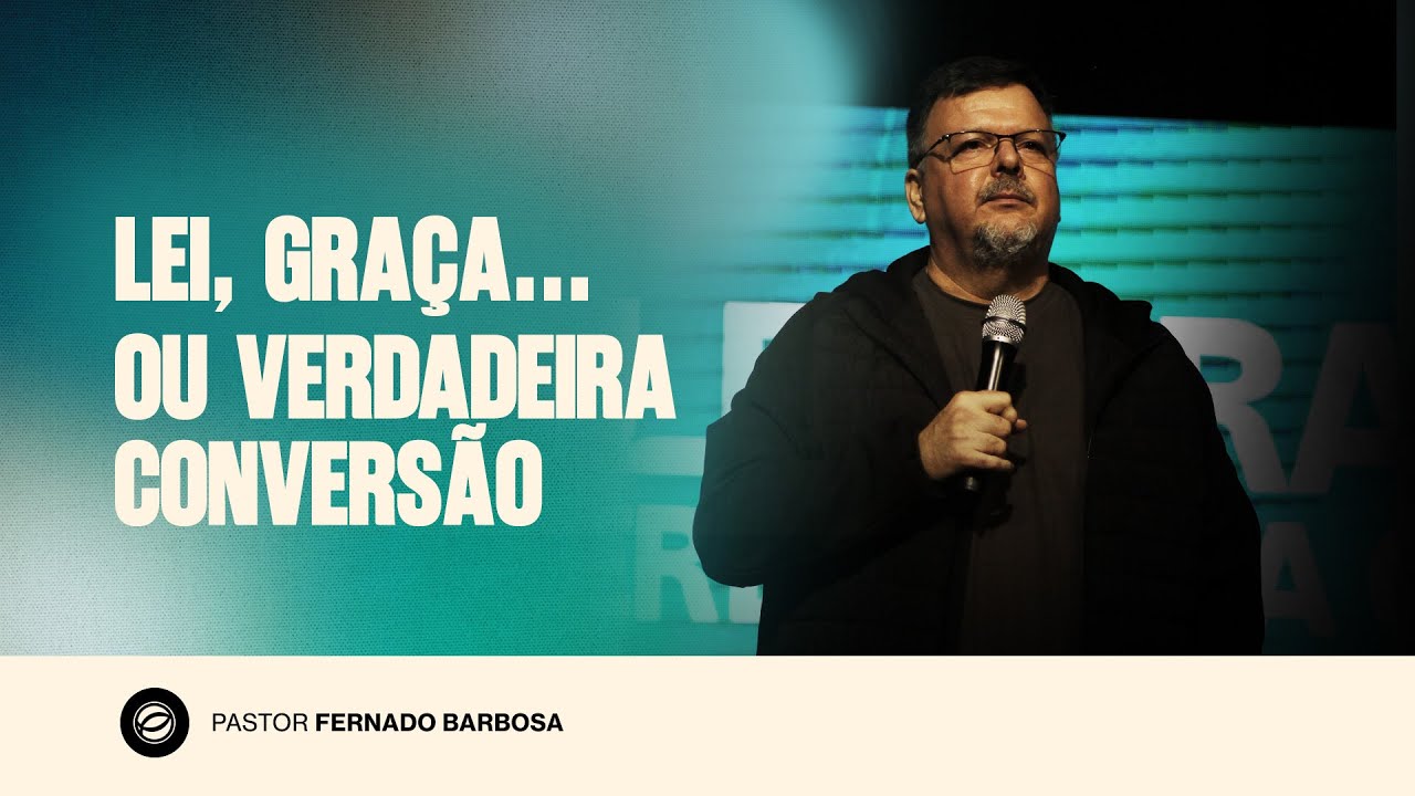 LEI, GRAÇA…OU VERDADEIRA CONVERSÃO | PR. FERNANDO BARBOSA