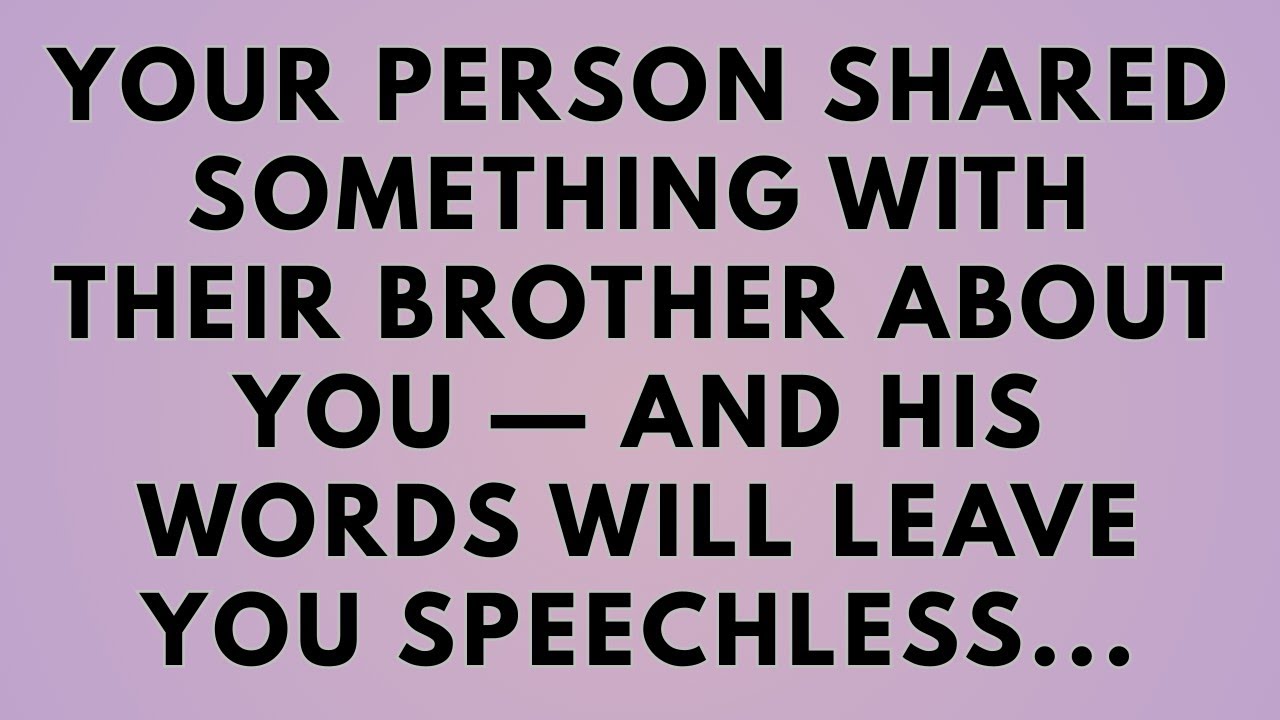 Your person shared something with their brother about you...