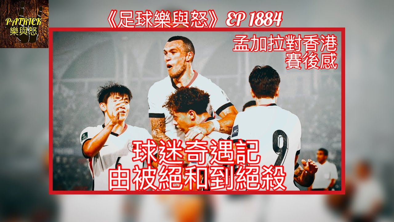 [足球樂與怒] EP 1884 - 2027年亞洲盃外圍賽孟加拉對香港賽後感：球迷奇遇記！由被絕和到絕殺！