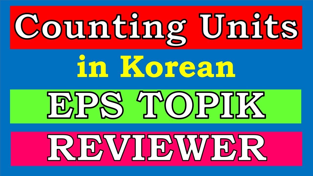 EPS TOPIK REVIEWER Counting Units in Korean II Korean Counters