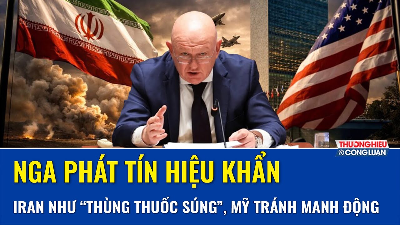 Nga phát tín hiệu khẩn: Iran như “thùng thuốc súng”, Mỹ nên cân nhắc kỹ lưỡng trước khi tấn công