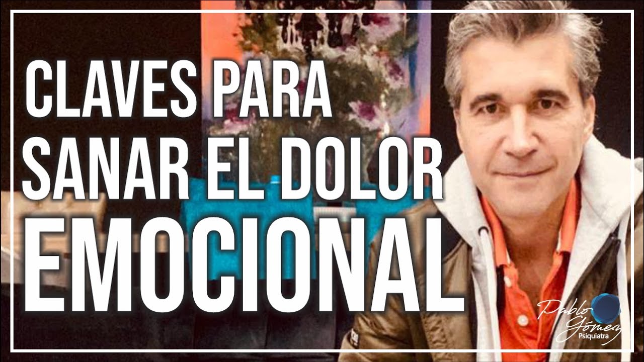Claves para sanar el dolor emocional / Pablo Gómez psiquiatra.