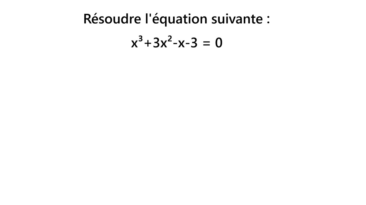 Résoudre dans R : X³ + 3X² - X - 3 = 0