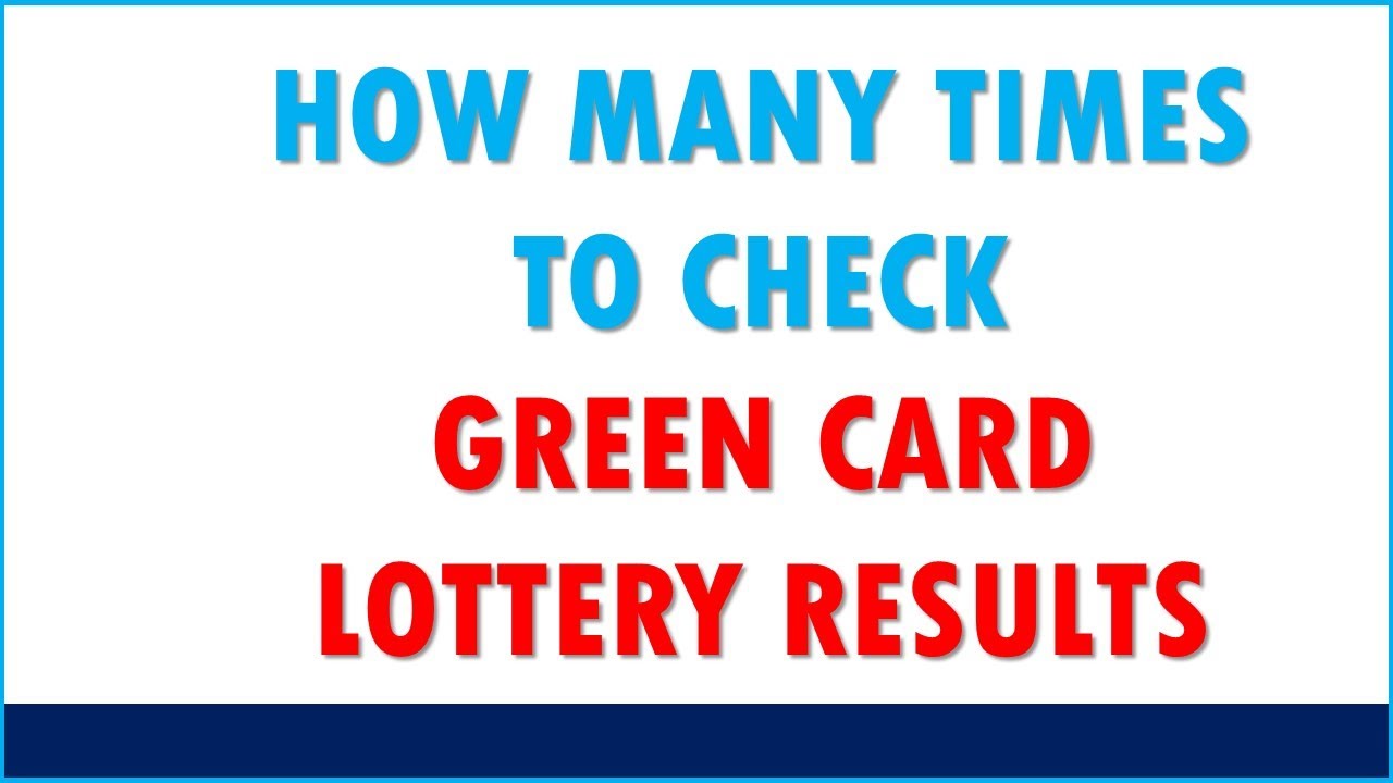 GREEN CARD LOTTERY RESULTS: HOW MANY TIMES SHOULD YOU CHECK DV LOTTERY RESULTS?