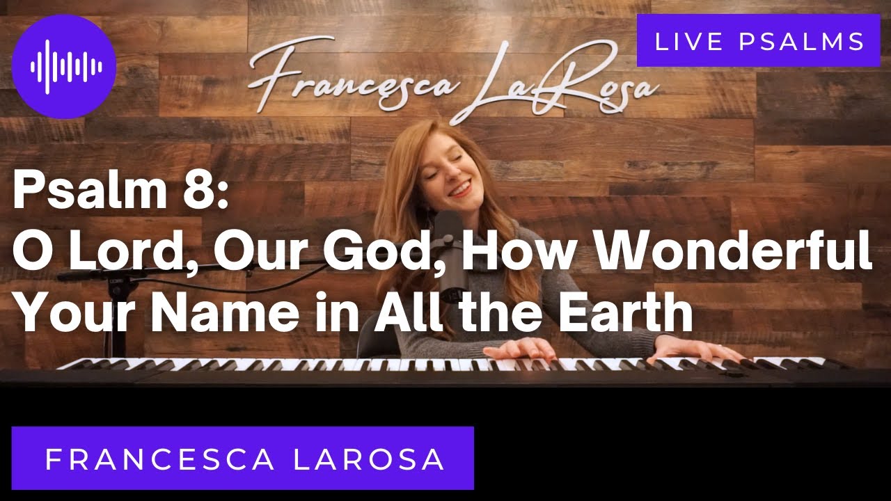 Psalm 8 - O Lord, Our God, How Wonderful Your Name - Francesca LaRosa (LIVE with metered verses)