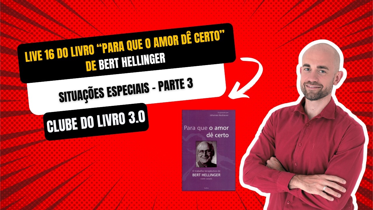 Live 16 do livro Para que o amor d&ecirc; certo de Bert Hellinger - Situa&ccedil;&otilde;es especiais - PARTE 3