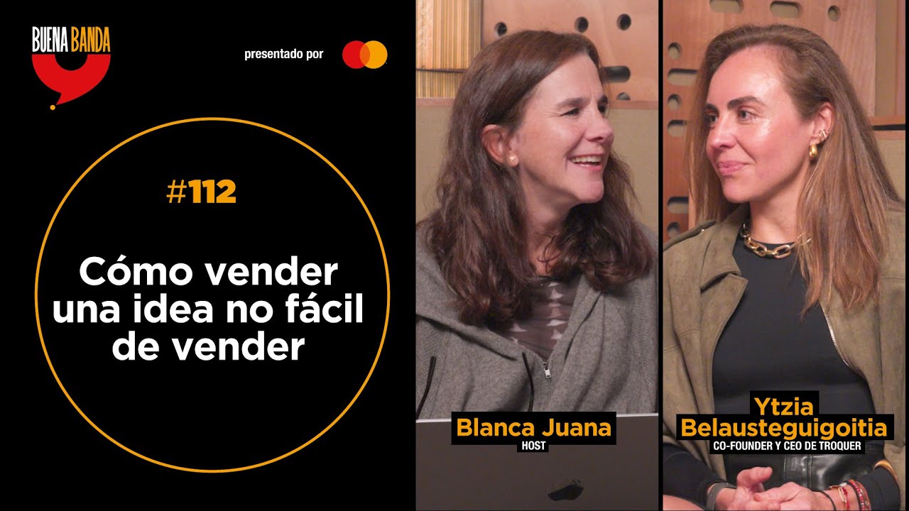 Ep. 112 | CÓMO VENDER UNA IDEA NO FÁCIL DE VENDER | Ytzia Belausteguigoitia | Buena Banda Podcast