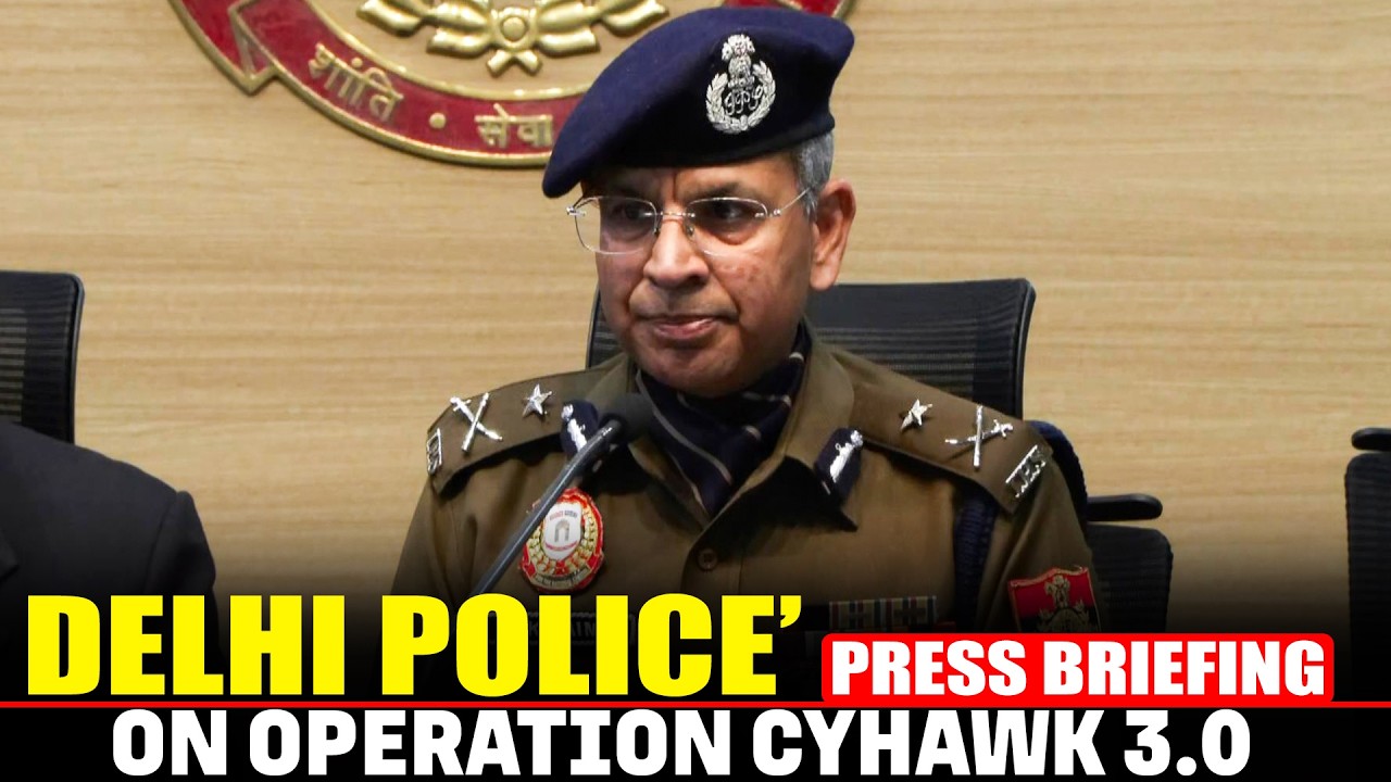 LIVE: Delhi Police&rsquo; press briefing on Operation CyHawk 3.0. | Cyber-crime |Digital fraud networks