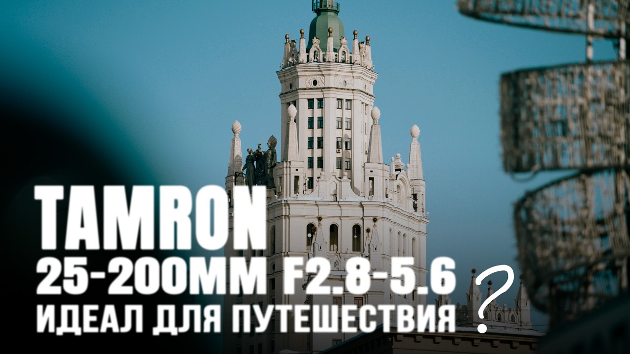 Tamron 25-200 — ИДЕАЛЬНЫЙ объектив для путешествий?