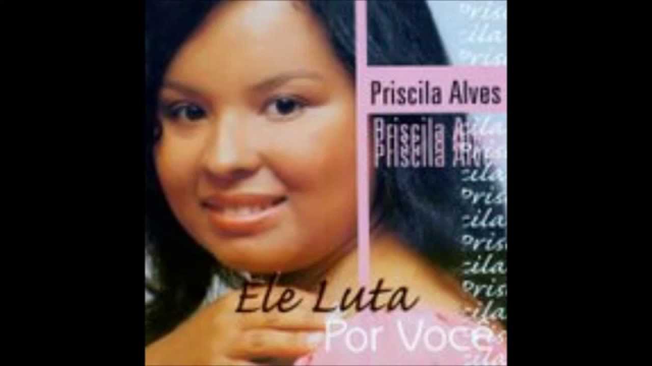 ELE LUTA POR VOCE /CANTORA PRISCILA ALVES.