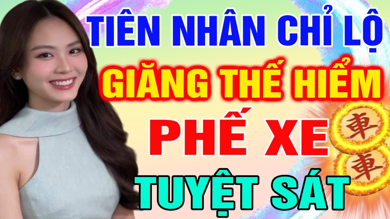 Chơi Tiên Nhân Chỉ Lộ: Giăng Bẫy Hiểm PHẾ XE Tuyệt Sát | Cờ Tướng Tàn Cục
